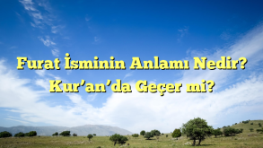 Furat İsminin Anlamı Nedir? Kur’an’da Geçer mi?